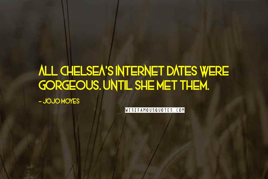 Jojo Moyes Quotes: All Chelsea's internet dates were gorgeous. Until she met them.