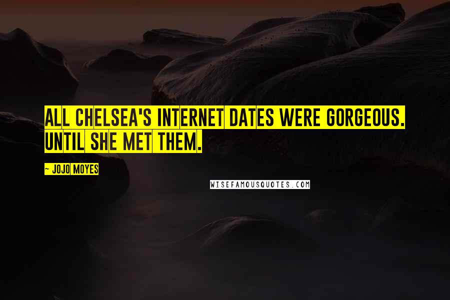 Jojo Moyes Quotes: All Chelsea's internet dates were gorgeous. Until she met them.