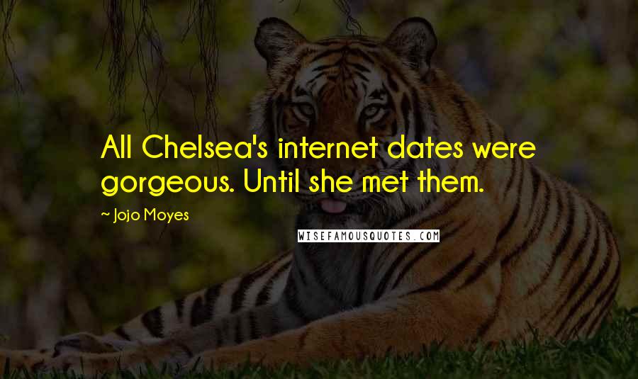 Jojo Moyes Quotes: All Chelsea's internet dates were gorgeous. Until she met them.
