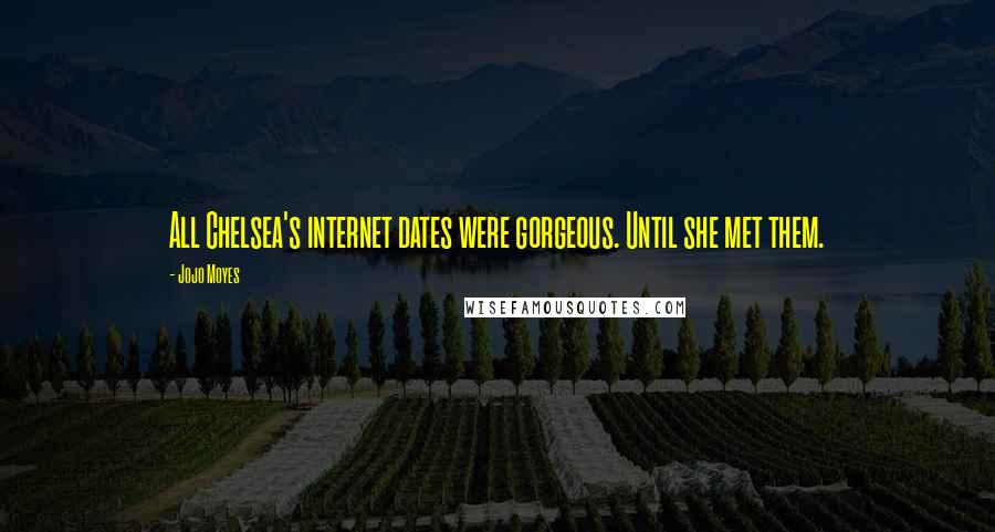 Jojo Moyes Quotes: All Chelsea's internet dates were gorgeous. Until she met them.