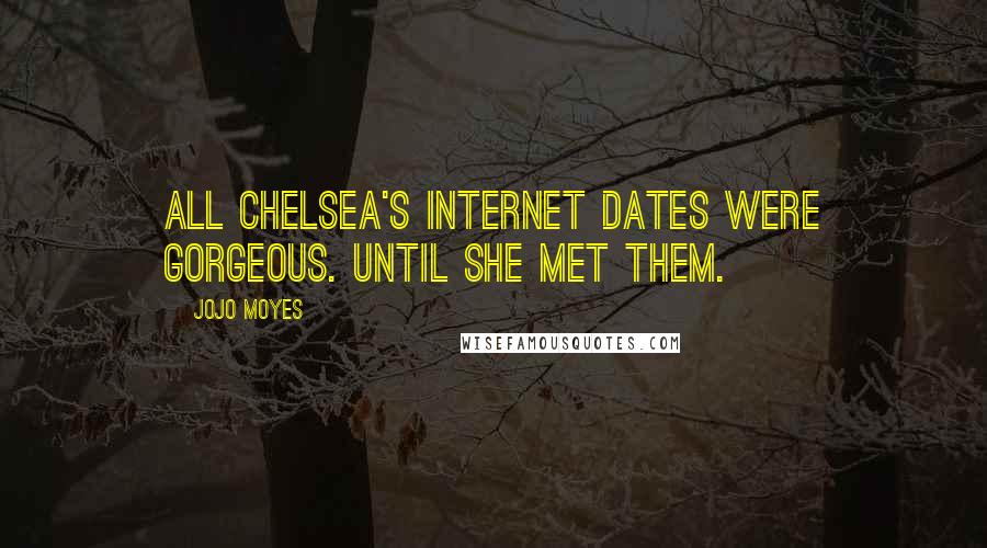 Jojo Moyes Quotes: All Chelsea's internet dates were gorgeous. Until she met them.