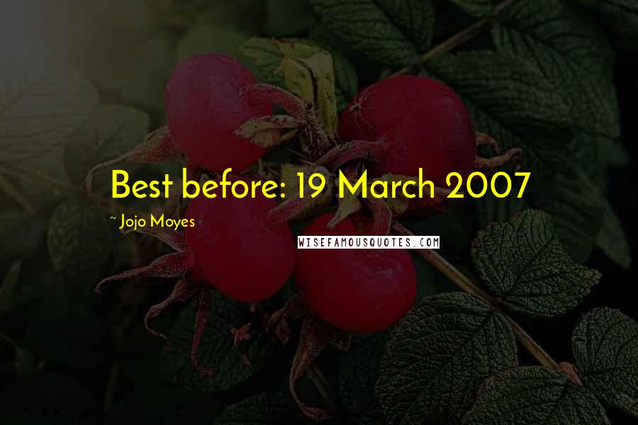 Jojo Moyes Quotes: Best before: 19 March 2007