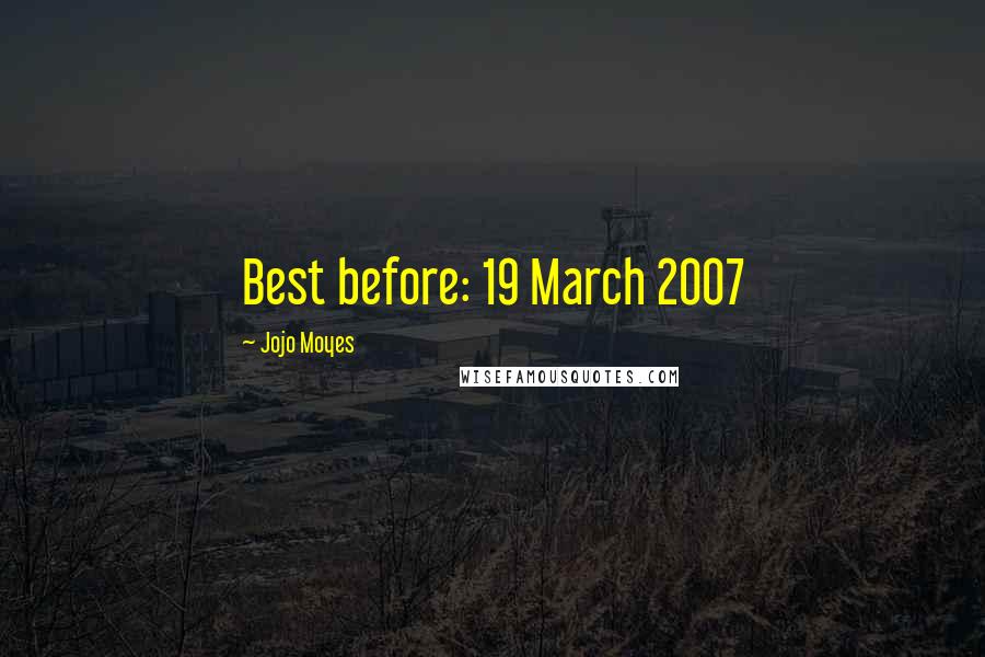 Jojo Moyes Quotes: Best before: 19 March 2007