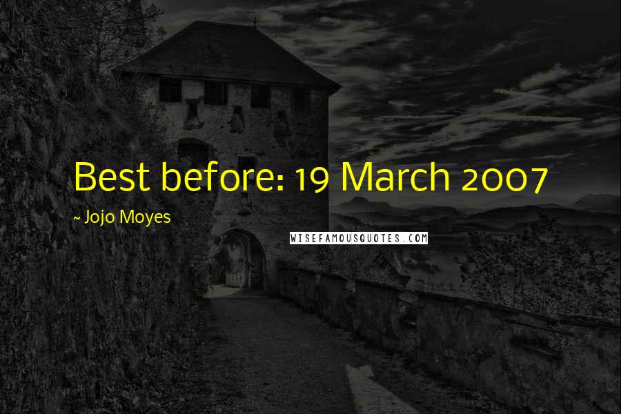 Jojo Moyes Quotes: Best before: 19 March 2007