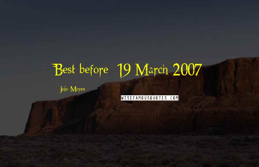 Jojo Moyes Quotes: Best before: 19 March 2007