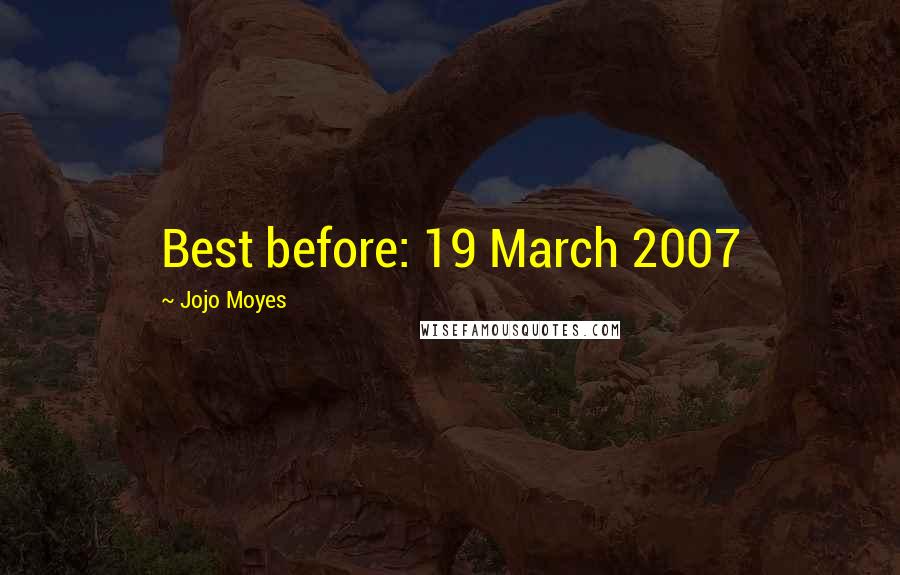 Jojo Moyes Quotes: Best before: 19 March 2007