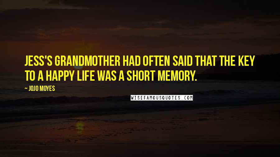 Jojo Moyes Quotes: Jess's grandmother had often said that the key to a happy life was a short memory.