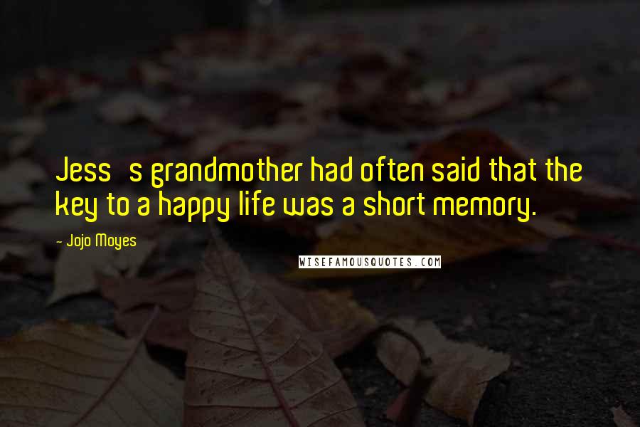 Jojo Moyes Quotes: Jess's grandmother had often said that the key to a happy life was a short memory.