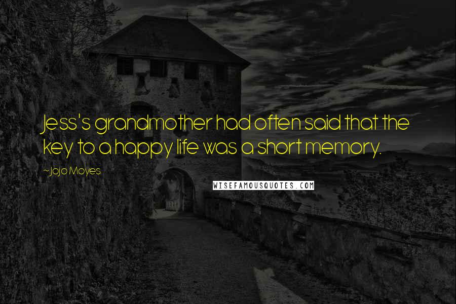 Jojo Moyes Quotes: Jess's grandmother had often said that the key to a happy life was a short memory.