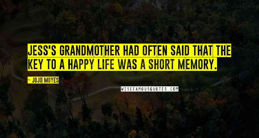 Jojo Moyes Quotes: Jess's grandmother had often said that the key to a happy life was a short memory.