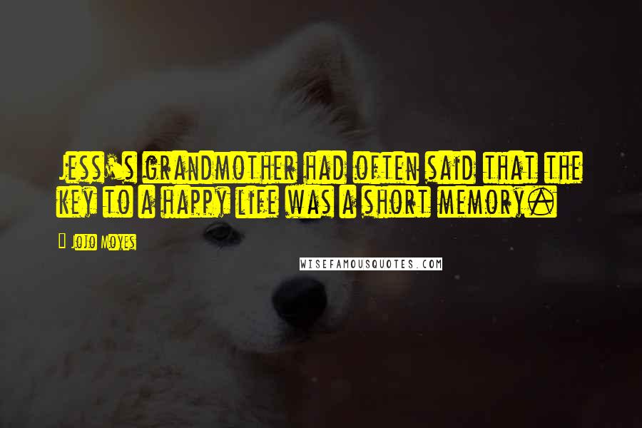 Jojo Moyes Quotes: Jess's grandmother had often said that the key to a happy life was a short memory.
