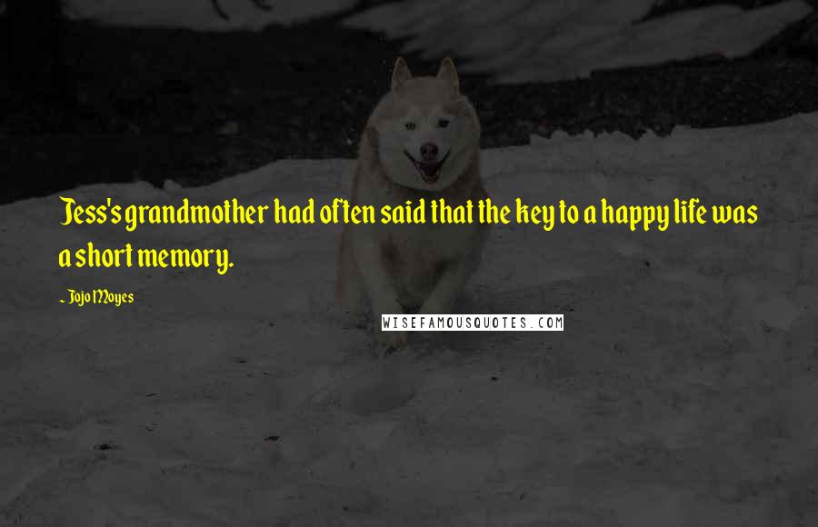Jojo Moyes Quotes: Jess's grandmother had often said that the key to a happy life was a short memory.