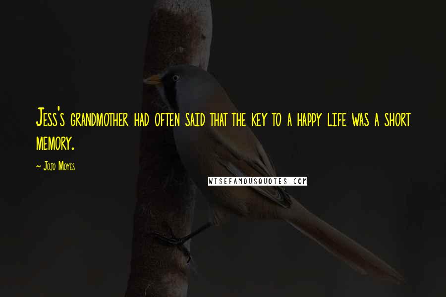 Jojo Moyes Quotes: Jess's grandmother had often said that the key to a happy life was a short memory.