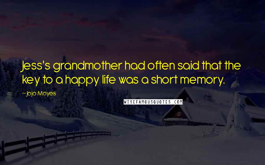 Jojo Moyes Quotes: Jess's grandmother had often said that the key to a happy life was a short memory.