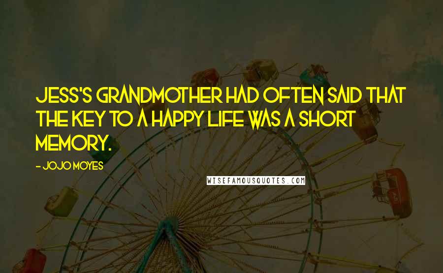 Jojo Moyes Quotes: Jess's grandmother had often said that the key to a happy life was a short memory.