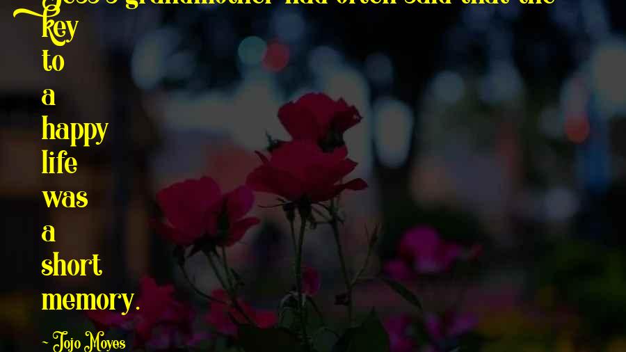Jojo Moyes Quotes: Jess's grandmother had often said that the key to a happy life was a short memory.