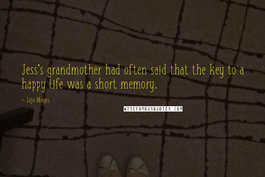 Jojo Moyes Quotes: Jess's grandmother had often said that the key to a happy life was a short memory.