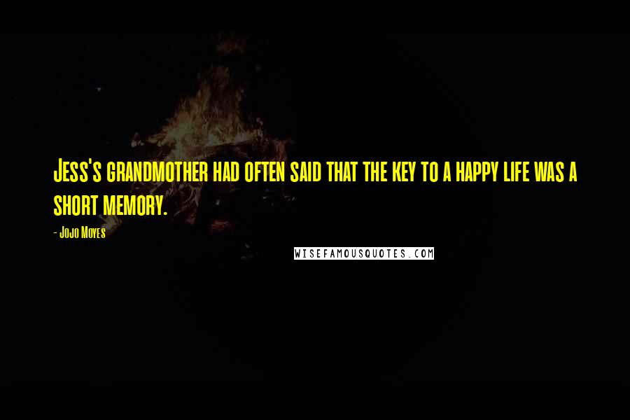 Jojo Moyes Quotes: Jess's grandmother had often said that the key to a happy life was a short memory.