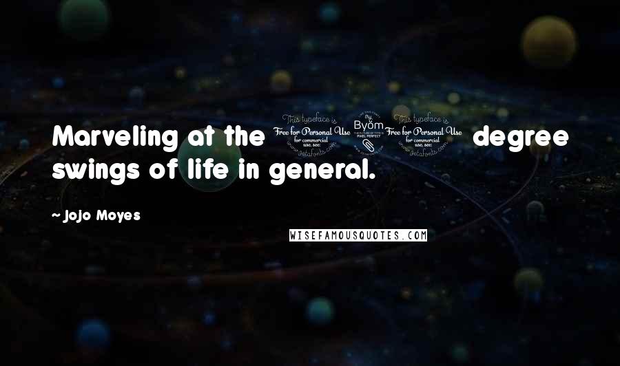 Jojo Moyes Quotes: Marveling at the 180 degree swings of life in general.