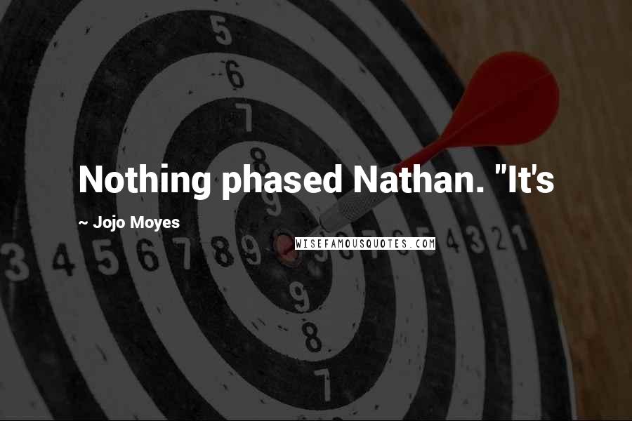 Jojo Moyes Quotes: Nothing phased Nathan. "It's