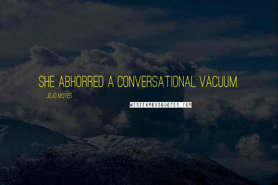 Jojo Moyes Quotes: She abhorred a conversational vacuum.