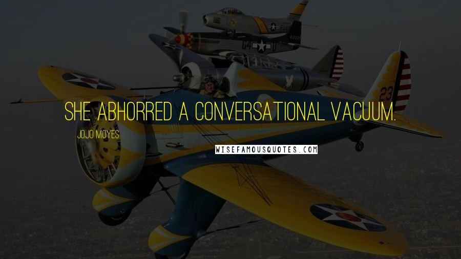 Jojo Moyes Quotes: She abhorred a conversational vacuum.