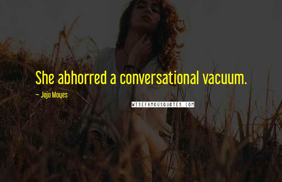 Jojo Moyes Quotes: She abhorred a conversational vacuum.