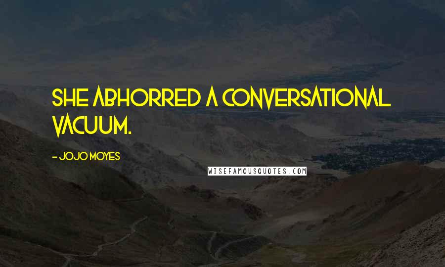 Jojo Moyes Quotes: She abhorred a conversational vacuum.