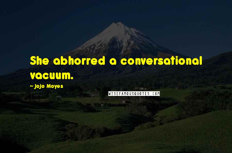 Jojo Moyes Quotes: She abhorred a conversational vacuum.