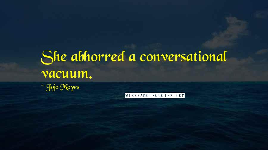 Jojo Moyes Quotes: She abhorred a conversational vacuum.