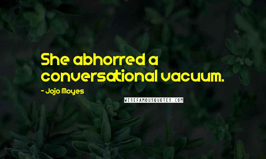 Jojo Moyes Quotes: She abhorred a conversational vacuum.