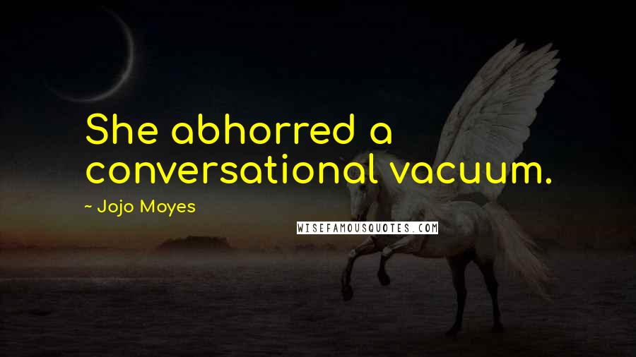 Jojo Moyes Quotes: She abhorred a conversational vacuum.