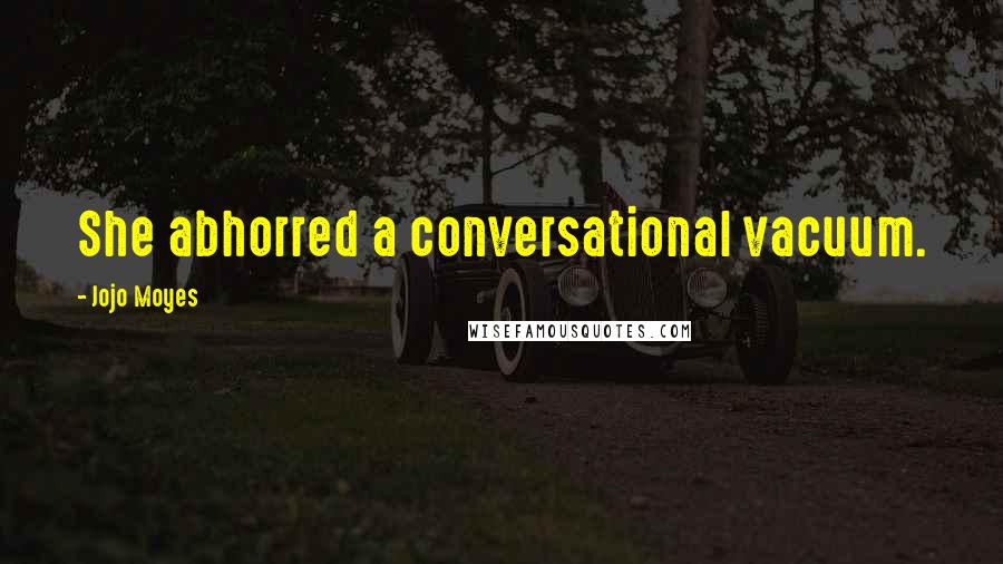 Jojo Moyes Quotes: She abhorred a conversational vacuum.