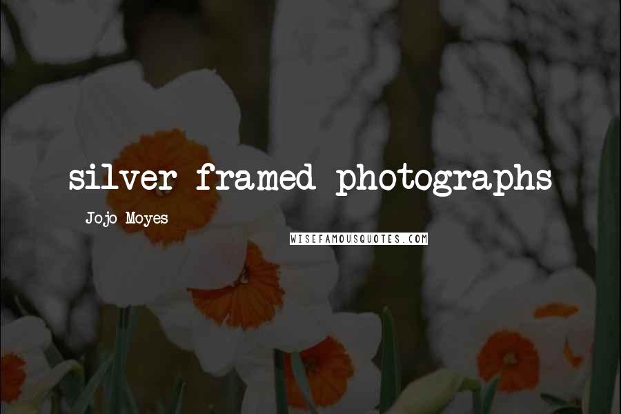 Jojo Moyes Quotes: silver-framed photographs