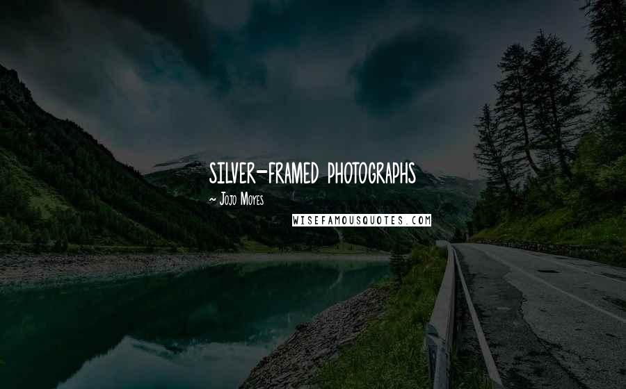 Jojo Moyes Quotes: silver-framed photographs
