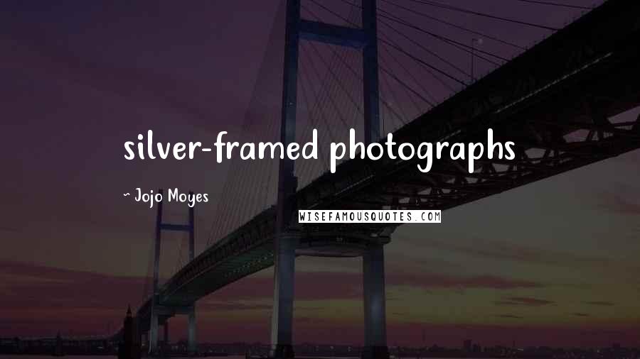 Jojo Moyes Quotes: silver-framed photographs