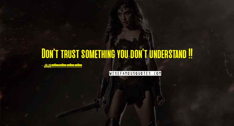 Jojo1980 Quotes: Don't trust something you don't understand !!