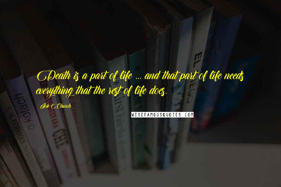 Jok Church Quotes: Death is a part of life ... and that part of life needs everything that the rest of life does.