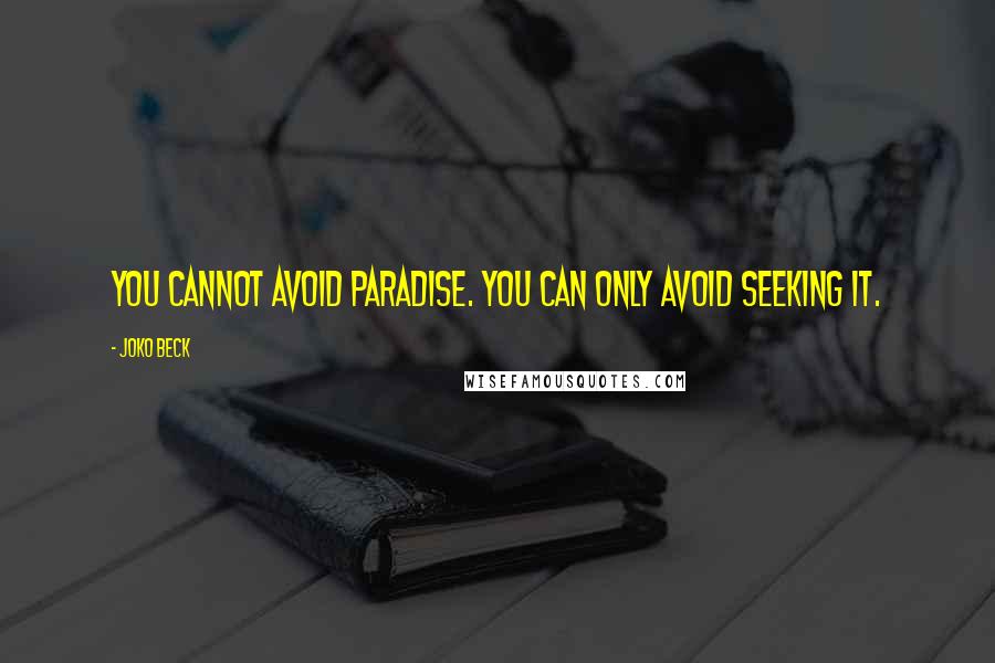 Joko Beck Quotes: You cannot avoid paradise. You can only avoid seeking it.