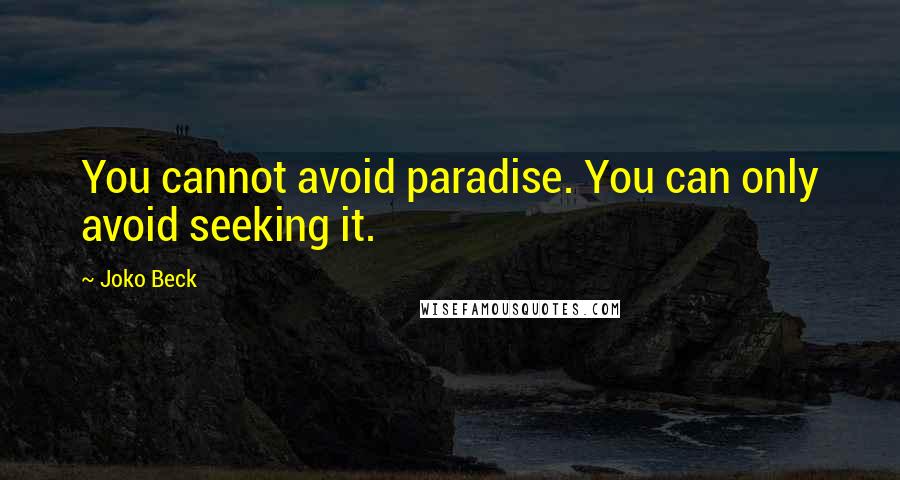 Joko Beck Quotes: You cannot avoid paradise. You can only avoid seeking it.