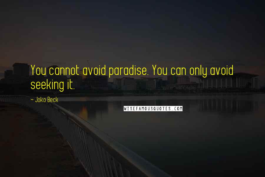 Joko Beck Quotes: You cannot avoid paradise. You can only avoid seeking it.