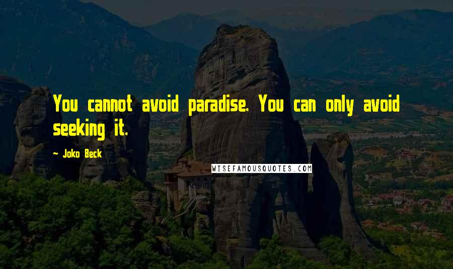 Joko Beck Quotes: You cannot avoid paradise. You can only avoid seeking it.