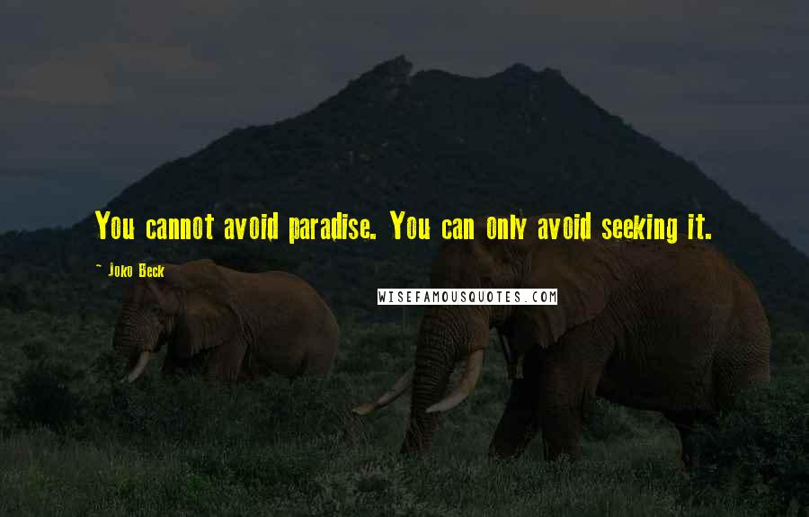 Joko Beck Quotes: You cannot avoid paradise. You can only avoid seeking it.