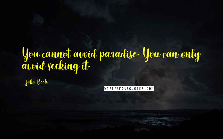 Joko Beck Quotes: You cannot avoid paradise. You can only avoid seeking it.