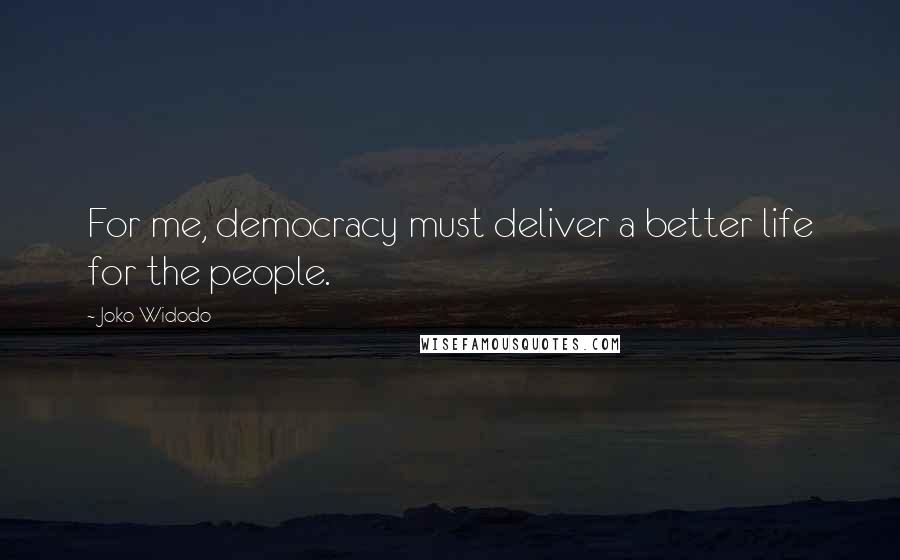 Joko Widodo Quotes: For me, democracy must deliver a better life for the people.