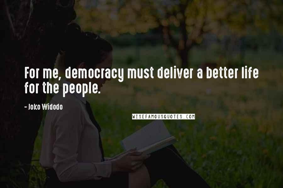 Joko Widodo Quotes: For me, democracy must deliver a better life for the people.