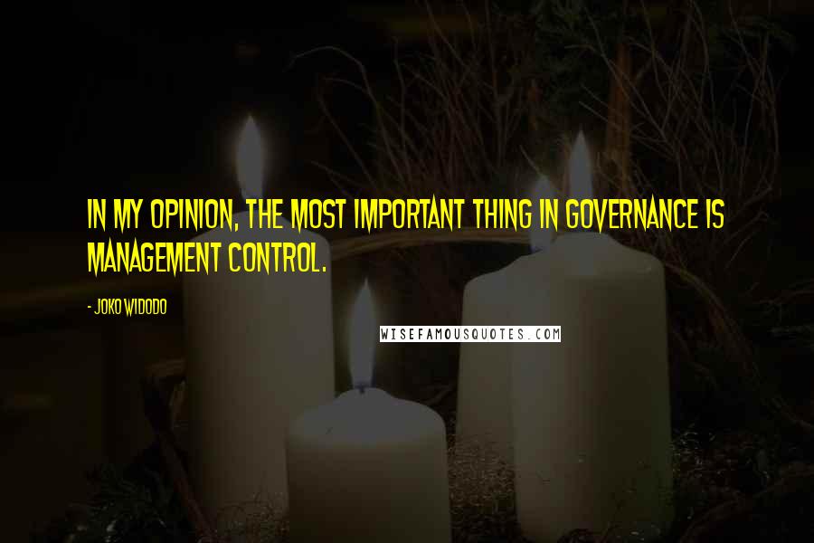 Joko Widodo Quotes: In my opinion, the most important thing in governance is management control.