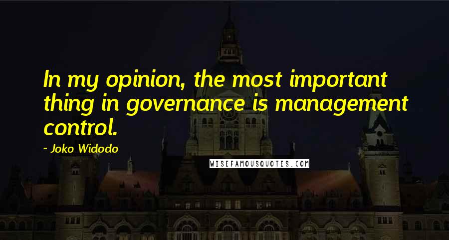 Joko Widodo Quotes: In my opinion, the most important thing in governance is management control.
