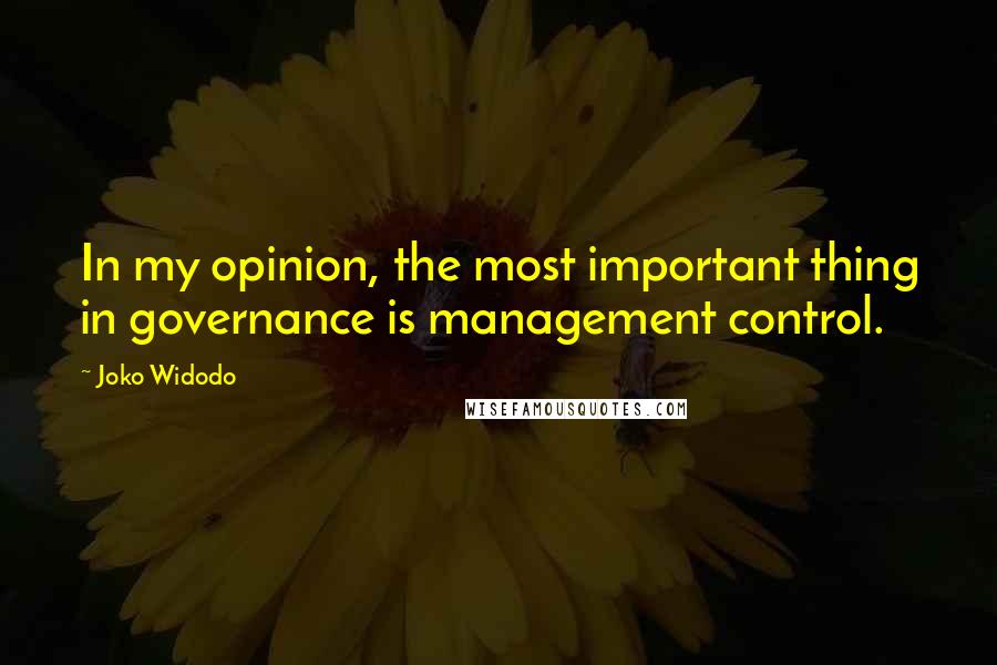 Joko Widodo Quotes: In my opinion, the most important thing in governance is management control.