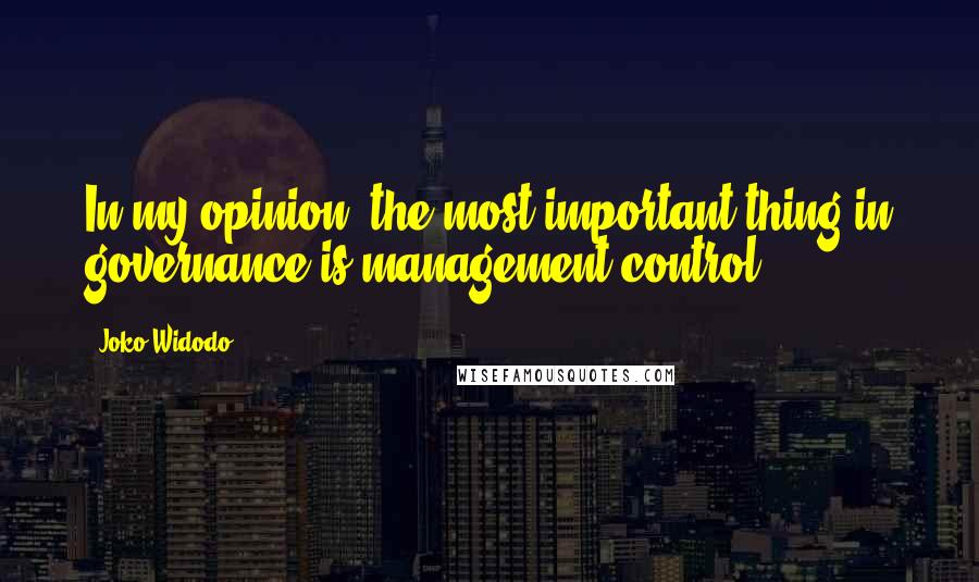 Joko Widodo Quotes: In my opinion, the most important thing in governance is management control.